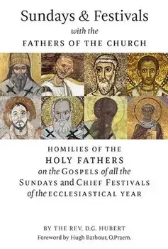 Sundays and Festivals with the Fathers of the Church: Homilies of the Holy Fathers on the Gospels of all the Sundays and Chief Festivals of the Eccles, Hardcover/Rev D. G. Hubert