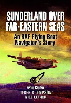 Sunderland Over Far-Eastern Seas - Mono PB edition. An RAF Flying Boat Navigator's Story, Paperback/Derek K Empson