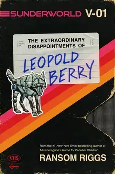 Sunderworld, Vol. I: The Extraordinary Disappointments of Leopold Berry, Hardback/Ransom Riggs