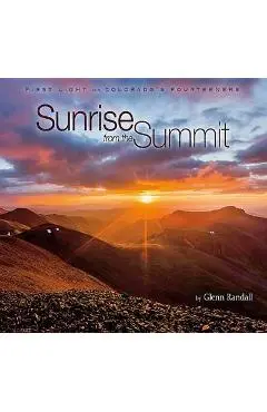 Sunrise from the Summit: First Light on Colorado's Fourteeners - Glenn Randall