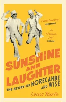 Sunshine and Laughter. The Story of Morecambe & Wise, Paperback/Louis Barfe