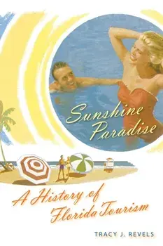 Sunshine Paradise: A History of Florida Tourism, Paperback/Tracy J. Revels
