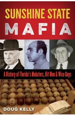 Sunshine State Mafia: A History of Florida's Mobsters, Hit Men, and Wise Guys - Doug Kelly