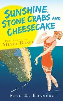Sunshine, Stone Crabs and Cheesecake: The Story of Miami Beach, Hardcover/Seth H. Bramson