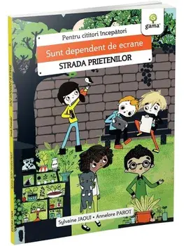 Sunt dependent de ecrane. Strada prietenilor/Sylvaine Jaoui