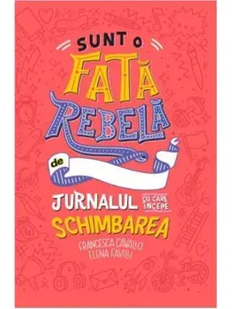 Sunt o fata rebela/Francesca Cavallo, Elena Favilli