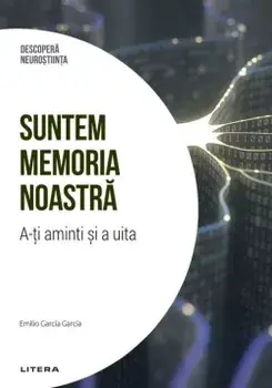 Suntem memoria noastra. A-ti aminti si a uita/Emilio Garcia Garcia