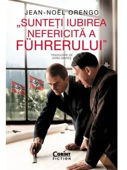 Sunteti iubirea nefericita a Fuhrerului/Jean-Noel Orengo