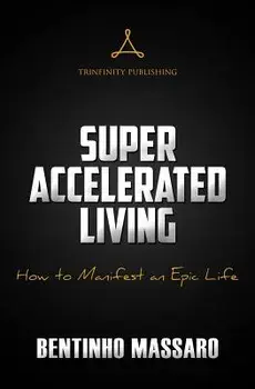 Super Accelerated Living: How to Manifest an Epic Life, Paperback/Bentinho Massaro