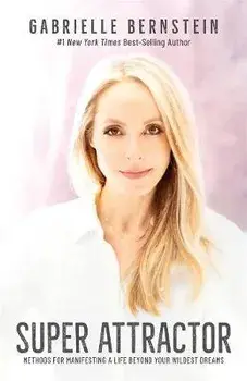 Super Attractor: Methods for Manifesting a Life Beyond Your Wildest Dreams, Paperback/Gabrielle Bernstein