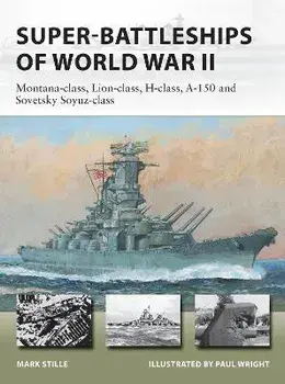Super-Battleships of World War II. Montana-class, Lion-class, H-class, A-150 and Sovetsky Soyuz-class, Paperback/Mark Stille
