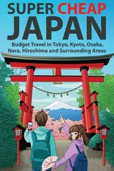 Super Cheap Japan: Budget Travel in Tokyo, Kyoto, Osaka, Nara, Hiroshima and Surrounding Areas, Paperback/Matthew Baxter