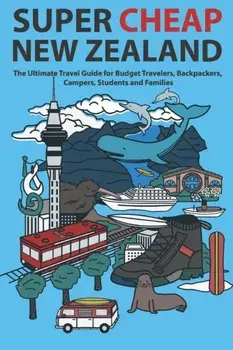 Super Cheap New Zealand: The Ultimate Travel Guide for Budget Travelers, Backpackers, Campers, Students and Families, Paperback/Matthew Baxter