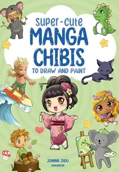 Super-Cute Manga Chibis to Draw and Paint, Paperback/Joanna Zhou