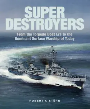 Super Destroyers. From the Torpedo Boat Era to the Dominant Surface Warship of Today, Hardback/Robert C Stern