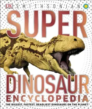 Super Dinosaur Encyclopedia: The Biggest, Fastest, Coolest Prehistoric Creatures, Hardcover/DK