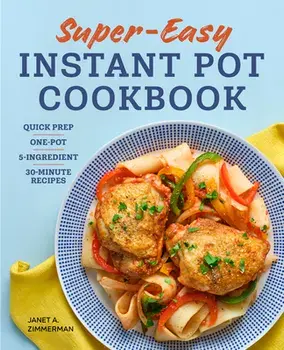 Super Easy Instant Pot Cookbook: Quick Prep, One-Pot, 5-Ingredient, 30-Minute Recipes, Paperback/Janet Zimmerman
