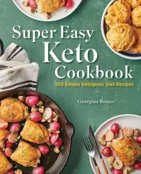 Super Easy Keto Cookbook: 100 Simple Ketogenic Diet Recipes, Paperback/Georgina Bomer