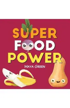 Super food power: A children's book about the powers of colourful fruits and vegetables - Maya Green