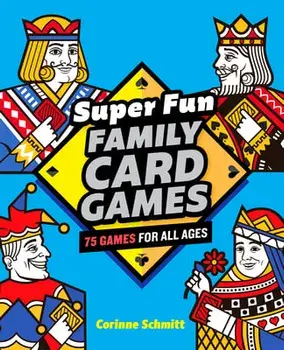 Super Fun Family Card Games: 75 Games for All Ages, Paperback/Corinne Schmitt