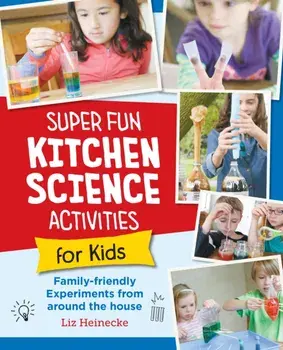 Super Fun Kitchen Science Experiments for Kids. 52 Family Friendly Experiments from Around the House, Paperback/Liz Lee Heinecke
