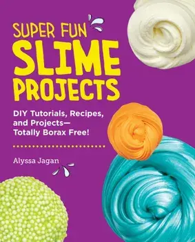 Super Fun Slime Projects. DIY Tutorials, Recipes, and Projects—Totally Borax Free!, Paperback/Alyssa Jagan
