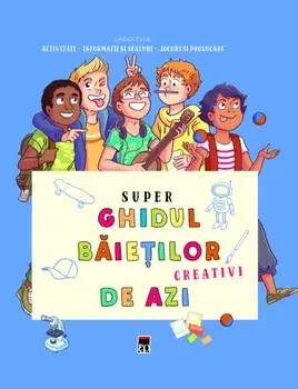 Super ghidul baietilor creativi de azi. Activitati. Informatii si sfaturi. Jocuri si provocari/***