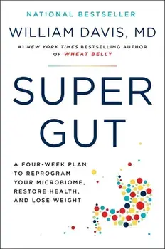 Super Gut: A Four-Week Plan to Reprogram Your Microbiome, Restore Health, and Lose Weight, Hardcover/William Davis