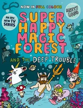 Super Happy Magic Forest and the Deep Trouble. NOW IN COLOUR!, Paperback/Matty Long