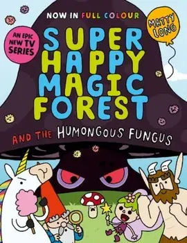 Super Happy Magic Forest and the Humongous Fungus. NOW IN COLOUR!, Paperback/Matty Long