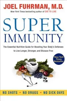 Super Immunity: The Essential Nutrition Guide for Boosting Your Body's Defenses to Live Longer, Stronger, and Disease Free, Paperback/Joel Fuhrman