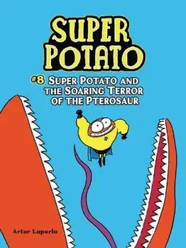 Super Potato and the Soaring Terror of the Pterosaur: Book 8, Paperback/Artur Laperla