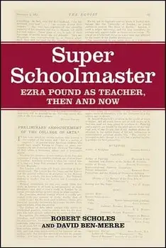 Super Schoolmaster: Ezra Pound as Teacher, Then and Now, Hardcover/Robert Scholes