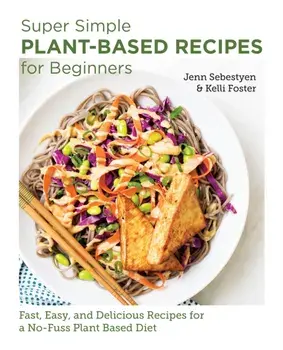 Super Simple Plant-Based Recipes for Beginners. Fast, Easy, and Delicious Recipes for a No-Fuss Plant-Based Diet, Paperback/***