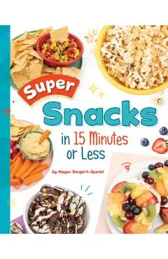 Super Snacks in 15 Minutes or Less - Megan Borgert-spaniol