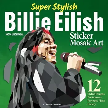 Super Stylish Billie Eilish Sticker Mosaic Art. 12 Stylish Designs, Performance Portraits, Photo Gallery, Paperback/Logan Powell
