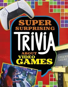 Super Surprising Trivia About Video Games, Hardback/Mari Bolte