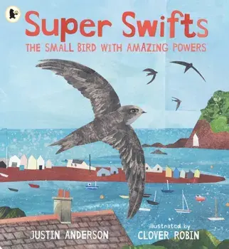 Super Swifts: The Small Bird With Amazing Powers, Paperback/Justin Anderson