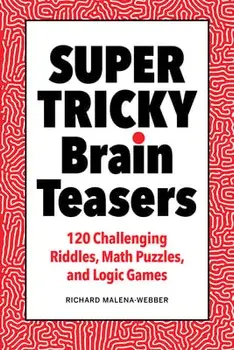 Super Tricky Brain Teasers: 120 Challenging Riddles, Math Puzzles, and Logic Games, Paperback/Richard Malena-Webber