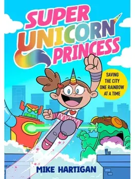 Super Unicorn Princess. Meet your new favourite hero in this hilarious, action-packed comic book, Paperback/Mike Hartigan