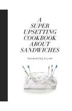 Super Upsetting Cookbook About Sandwiches - Tyler Kord