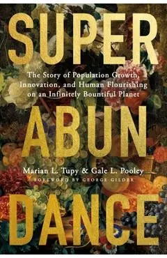 Superabundance: The Story of Population Growth, Innovation, and Human Flourishing on an Infinitely Bountiful Planet - Marian L. Tupy