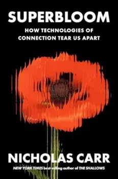 Superbloom. How Technologies of Connection Tear Us Apart, Hardback/Nicholas Carr