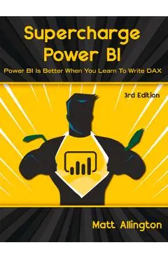 Supercharge Power Bi: Power Bi Is Better When You Learn to Write Dax - Matt Allington