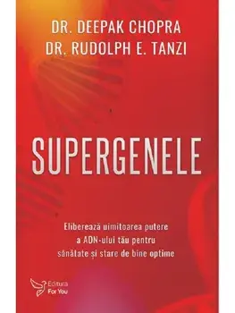 Supergenele. Elibereaza uimitoarea putere a AND-ului tau pentru sanatate si stare de bine optime/Deepak Chopra, Rudolph E. Tanzi