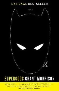 Supergods: What Masked Vigilantes, Miraculous Mutants, and a Sun God from Smallville Can Teach Us about Being Human - Grant Morrison