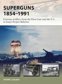 Superguns 1854-1991: Extreme Artillery from the Paris Gun and the V-3 to Iraq's Project Babylon, Paperback/Steven J. Zaloga