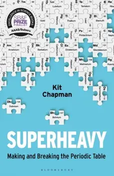 Superheavy: Making and Breaking the Periodic Table, Paperback/Kit Chapman