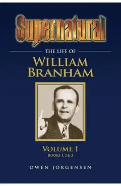 Supernatural - The Life of William Branham Volume 1 - Owen Jorgensen