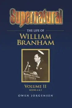 Supernatural - The Life of William Branham Volume II, Paperback/Owen a. Jorgensen